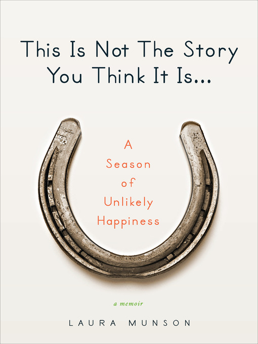 Title details for This Is Not the Story You Think It Is... by Laura Munson - Available